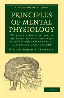 Principles of Mental Physiology: With their Applications to the Training and Discipline of the Mind, and the Study of its Morbid Conditions (Cambridge Library Collection - Life Sciences)  