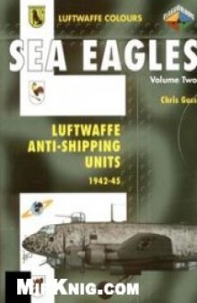 Sea Eagles Volume Two: Luftwaffe Anti-Shipping Units 1942-1945 (Luftwaffe Colours)