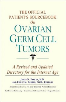 The Official Patient's Sourcebook on Ovarian Germ Cell Tumors: A Revised and Updated Directory for the Internet Age