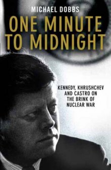 One Minute to Midnight: Kennedy, Khrushchev, and Castro on the Brink of Nuclear War