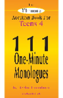 The Ultimate Audition Book for Teens, Volume 4. 111 One-Minute Monologues