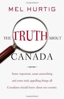 The Truth about Canada: Some Important, Some Astonishing, and Some Truly Appalling Things All Canadians Should Know About Our Country