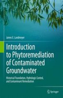 Introduction to Phytoremediation of Contaminated Groundwater: Historical Foundation, Hydrologic Control, and Contaminant Remediation