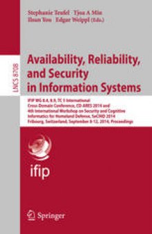 Availability, Reliability, and Security in Information Systems: IFIP WG 8.4, 8.9, TC 5 International Cross-Domain Conference, CD-ARES 2014 and 4th International Workshop on Security and Cognitive Informatics for Homeland Defense, SeCIHD 2014, Fribourg, Switzerland, September 8-12, 2014. Proceedings