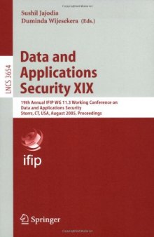 Data and Applications Security XIX: 19th Annual IFIP WG 11.3 Working Conference on Data and Applications Security, Storrs, CT, USA, August 7-10, 2005. Proceedings