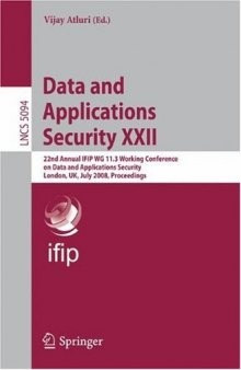 Data and Applications Security XXII: 22nd Annual IFIP WG 11.3 Working Conference on Data and Applications Security London, UK, July 13-16, 2008 Proceedings