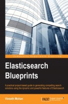 Elasticsearch Blueprints: A practical project-based guide to generating compelling search solutions using the dynamic and powerful features of Elasticsearch