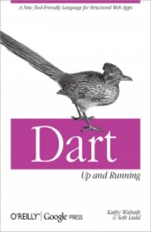 Dart: Up and Running: A New, Tool-Friendly Language for Structured Web Apps
