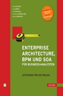 Enterprise Architecture, BPM und SOA fur Business-Analysten: Leitfaden fur die Praxis