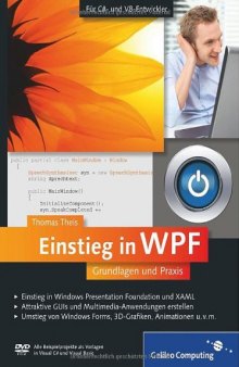 Einstieg in WPF : Grundlagen und Praxis ; [für C#- und VB-Entwickler ; Einstieg in Windows Presentation Foundation und XAML ; attraktive GUIs und Multimedia-Anwendungen erstellen ; Umstieg von Windows Forms, 3D-Grafiken, Animationen u.v.m.]