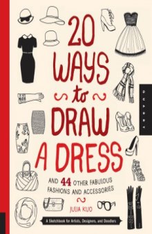 20 Ways to Draw a Dress and 44 Other Fabulous Fashions and Accessories  A Sketchbook for Artists, Designers, and Doodlers