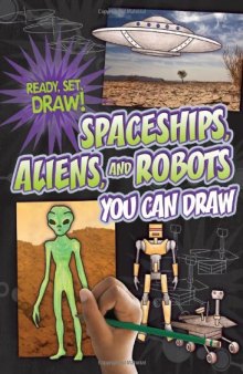 Spaceships, Aliens, and Robots You Can Draw (Ready, Set, Draw!)