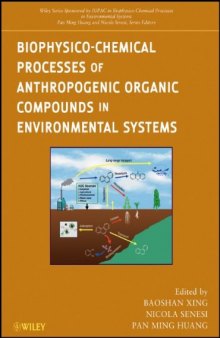 Biophysico-Chemical Processes of Anthropogenic Organic Compounds in Environmental Systems (Wiley Series Sponsored by IUPAC in Biophysico-Chemical Processes in Environmental Systems)  