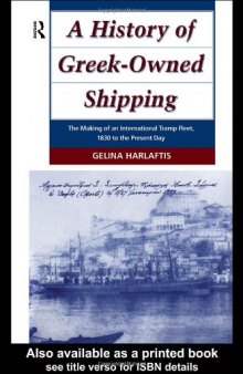 A History of Greek Owned Shipping: The Making of an International Tramp Fleet, 1830 to the Present Day (Maritime History)