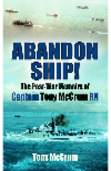Abandon Ship!. The Post-War Memoirs of Captain Tony McCrum RN