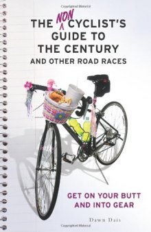 The Noncyclist's Guide to the Century and Other Road Races: Get on Your Butt and into Gear