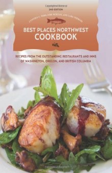 Best Places Northwest Cookbook, 2nd Edition: Recipes from the Outstanding Restraurants and Inns of Washington, Oregon, and British Columbia