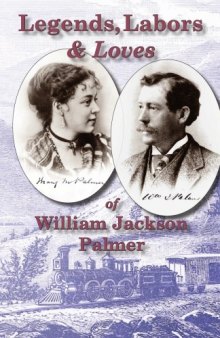 Legends, Labors & Loves William Jackson Palmer, 1836—1909 