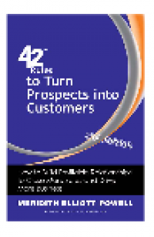 42 Rules to Turn Prospects into Customers. How to Build Profitable Relationships to Close More Sales and Drive More...