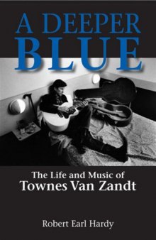 A Deeper Blue: The Life and Music of Townes Van Zandt (North Texas Lives of Musicians)