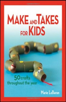 Make and Takes for Kids: 50 Crafts Throughout the Year  