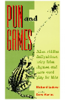 Pun and Games. Jokes, Riddles, Daffynitions, Tairy Fales, Rhymes, and More Word Play for Kids