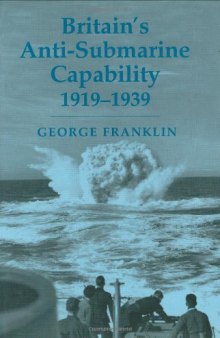 Britain's Anti-submarine Capability 1919-1939 (Cass Series: Naval Policy and History)  