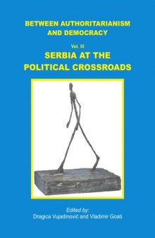 Between Authoritarianism and Democracy. Vol. III: Serbia at the Political Crossroads  