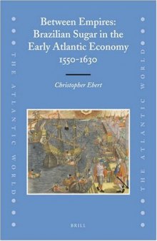 Between Empires: Brazilian Sugar in the Early Atlantic Economy, 1550-1630 (The Atlantic World)