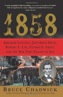 1858: Abraham Lincoln, Jefferson Davis, Robert E. Lee, Ulysses S. Grant and the War They Failed to See