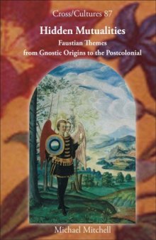 Hidden Mutualities: Faustian Themes from Gnostic Origins to the Postcolonial (Cross Cultures 87) (Cross Cultures - Readings in the Post Colonial Literatures in English)