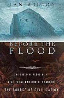 Before the flood : the biblical flood as a real event and how it changed the course of civilization