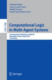 Computational Logic in Multi-Agent Systems: 13th International Workshop, CLIMA XIII, Montpellier, France, August 27-28, 2012. Proceedings