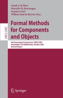 Formal Methods for Components and Objects: 6th International Symposium, FMCO 2007, Amsterdam, The Netherlands, October 24-26, 2007, Revised Lectures