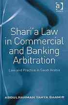 Shari'a law in commercial and banking arbitration : law and practice in Saudi Arabia