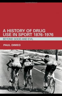 A History of Drug Use in Sport: 1876-1976: Beyond Good and Evil