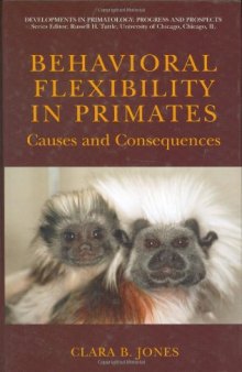 Behavioral Flexibility in Primates: Causes and Consequences (Developments in Primatology: Progress and Prospects)
