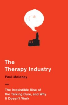 The therapy industry : the irresistible rise of the talking cure, and why it doesn't work
