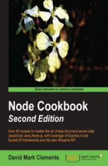 Node Cookbook, 2nd Edition: Over 50 recipes to master the art of asynchronous server-side JavaScript using Node.js, with coverage of Express 4 and Socket.IO frameworks and the new Streams API