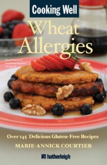 Cooking Well: Wheat Allergies: The Complete Health Guide for Gluten-Free Nutrition, Includes Over 145 Delicious Gluten-Free Recipes