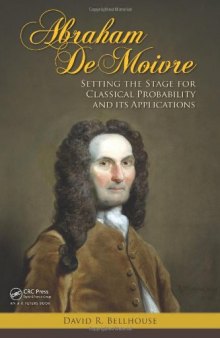 Abraham De Moivre: Setting the Stage for Classical Probability and Its Applications