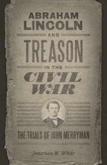 Abraham Lincoln and Treason in the Civil War: The Trials of John Merryman (Conflicting Worlds: New Dimensions of the American Civil War)  