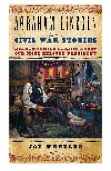 Abraham Lincoln Civil War Stories. Heartwarming Stories about Our Most Beloved President