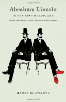 Abraham Lincoln in the Post-Heroic Era: History and Memory in Late Twentieth-Century America