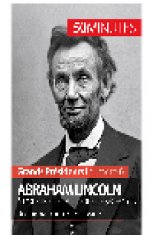 Abraham Lincoln, à l'origine de la guerre de Sécession. Un combat contre l'esclavage