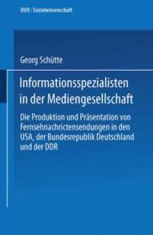 Informationsspezialisten in der Mediengesellschaft: Die Produktion und Präsentation von Fernsehnachrichtensendungen in den USA, der Bundesrepublik Deutschland und der DDR