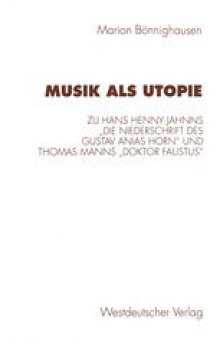 Musik als Utopie: Zum philosophisch-asthetischen Kontext von Hans Henny Jahnns „Die Niederschrift des Gustav Anias Horn“ und Thomas Manns „Doktor Faustus“