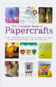 'COMPLETE BOOK OF PAPERCRAFTS: A TRULY COMPREHENSIVE COLLECTION OF PAPERCRAFTS IDEAS, DESIGNS AND TECHNIQUES, WITH OVER 300 PROJECTS