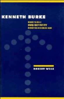 Kenneth Burke: Rhetoric, Subjectivity, Postmodernism (Literature, Culture, Theory)