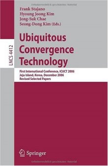 Ubiquitous Convergence Technology: First International Conference, ICUCT 2006, Jeju Island, Korea, December 5-6, 2006, Revised Selected Papers